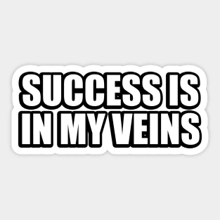 Success is in my veins Sticker